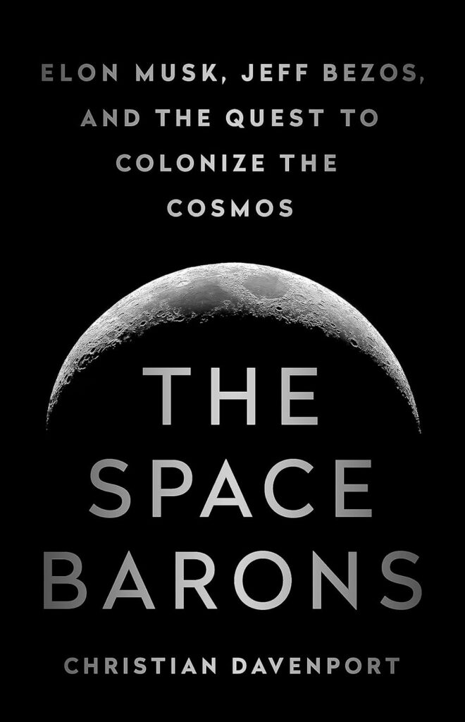 The Space Barons: Elon Musk, Jeff Bezos, and the Quest to Colonize the Cosmos